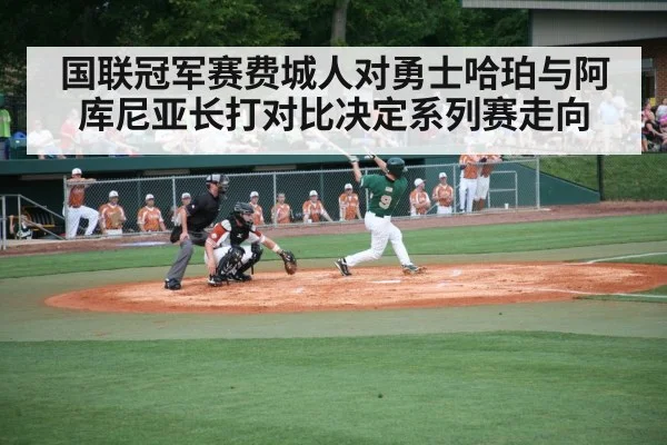 国联冠军赛费城人对勇士哈珀与阿库尼亚长打对比决定系列赛走向